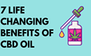 7 LIFE CHANGING BENEFITS OF CBD OIL